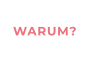 WARUM?