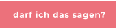 darf ich das sagen?