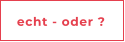 echt - oder ?